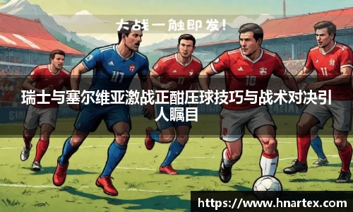 瑞士与塞尔维亚激战正酣压球技巧与战术对决引人瞩目